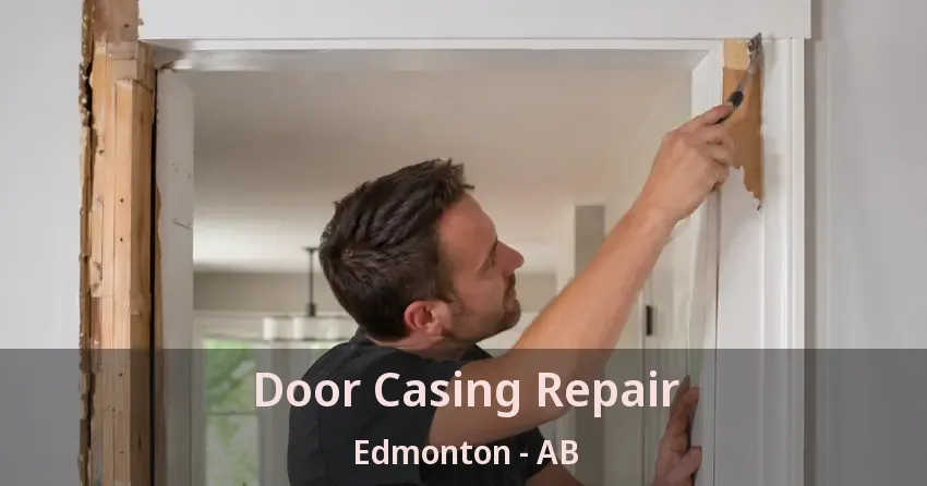 Door Casing Repair Edmonton - AB Door Casing Repair Edmonton - AB