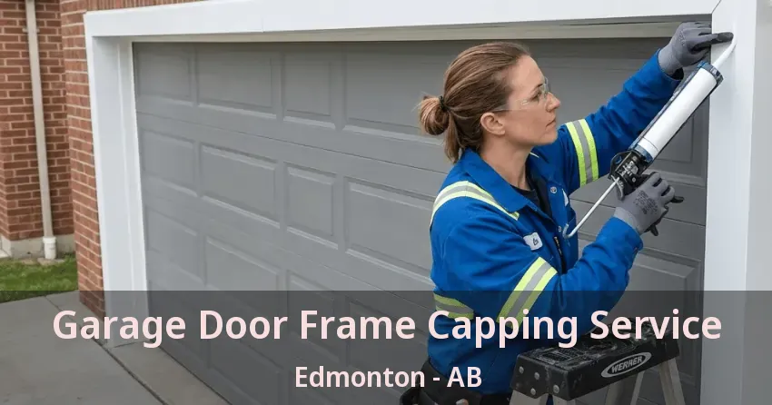 Garage Door Frame Capping Service Edmonton - AB Garage Door Frame Capping Service Edmonton - AB