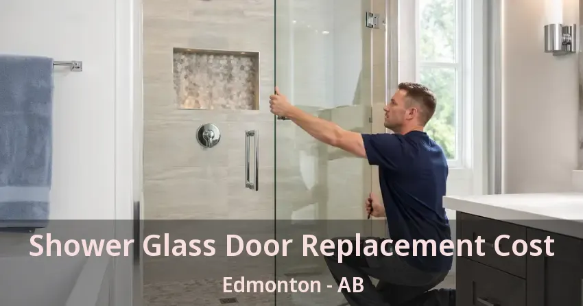 Shower Glass Door Replacement Cost Edmonton - AB Shower Glass Door Replacement Cost Edmonton - AB
